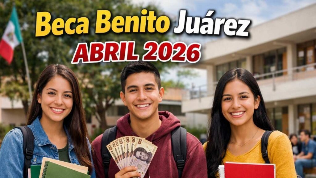 Beca Benito Juárez abril 2026: monto confirmado, quiénes son beneficiarios y pasos para reclamar el apoyo escolar