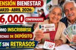 Pensión Bienestar marzo–abril 2026: $6,000 confirmados, cómo inscribirse y fechas de depósito sin retrasos