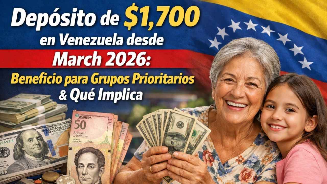 Depósito de $1,700 en Venezuela desde March 2026: Beneficio para Grupos Prioritarios y Qué Implica